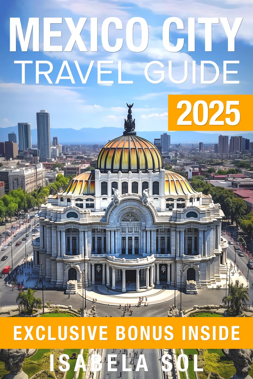 Mexico City Travel Guide 2025: The Up-To-Date Manual with Quick Tips for Food,Fun, Safe, and Budget-Friendly Adventures - Travel Guide Book Cover